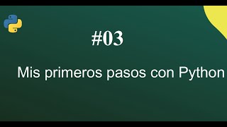 CURSO COMPLETO DE PYTHON  03 - Mis primeros pasos en Python, print(), input() y comentarios