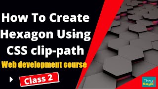 web designing CSS course  || How To Create Hexagon Using CSS clip path  || CLASS 2 || they says!