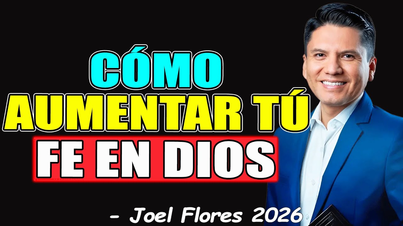CÓMO AUMENTAR TÚ FE EN DIOS - Joel Flores 2026