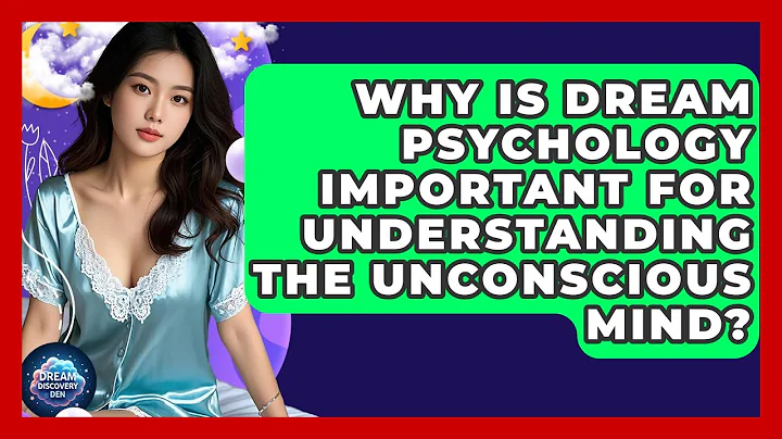 Why Is Dream Psychology Important for Understanding the Unconscious Mind? - Dream Discovery Den