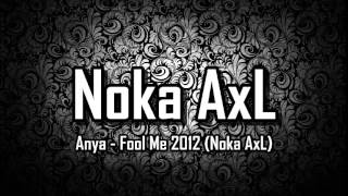 Anya - Fool Me 2012 (Noka AxL)