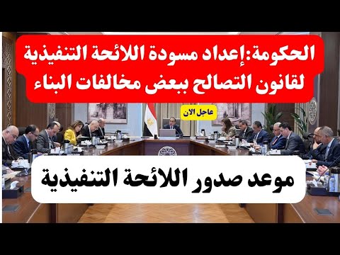 الحكومة إعداد مسودة اللائحة التنفيذية لقانون التصالح ببعض مخالفات البناء موعد صدور اللائحة التنفيذية