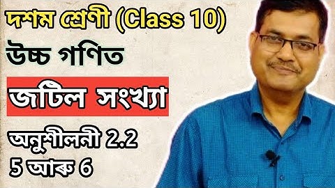 Class 10 Advanced Maths | Complex Numbers | Exercise 2.2 | Question No.5 & 6 | Ch-2 | অসমীয়াত