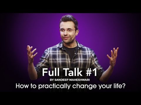 Full Talk  1 By Sandeep Maheshwari   How to practically change your life