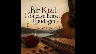 Kutsal Sütoğlu - Bir Kızıl Goncaya Benzer Dudağın ( Enstrümantal ) 