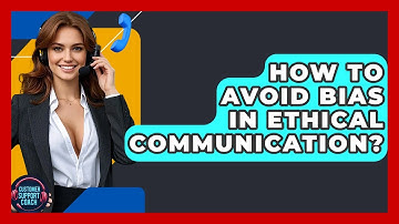 How To Avoid Bias In Ethical Communication? - Customer Support Coach