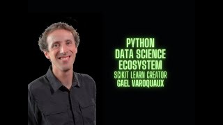 Python Data Science Ecosystem  - Gael Varoquaux creator of Scikit Learn