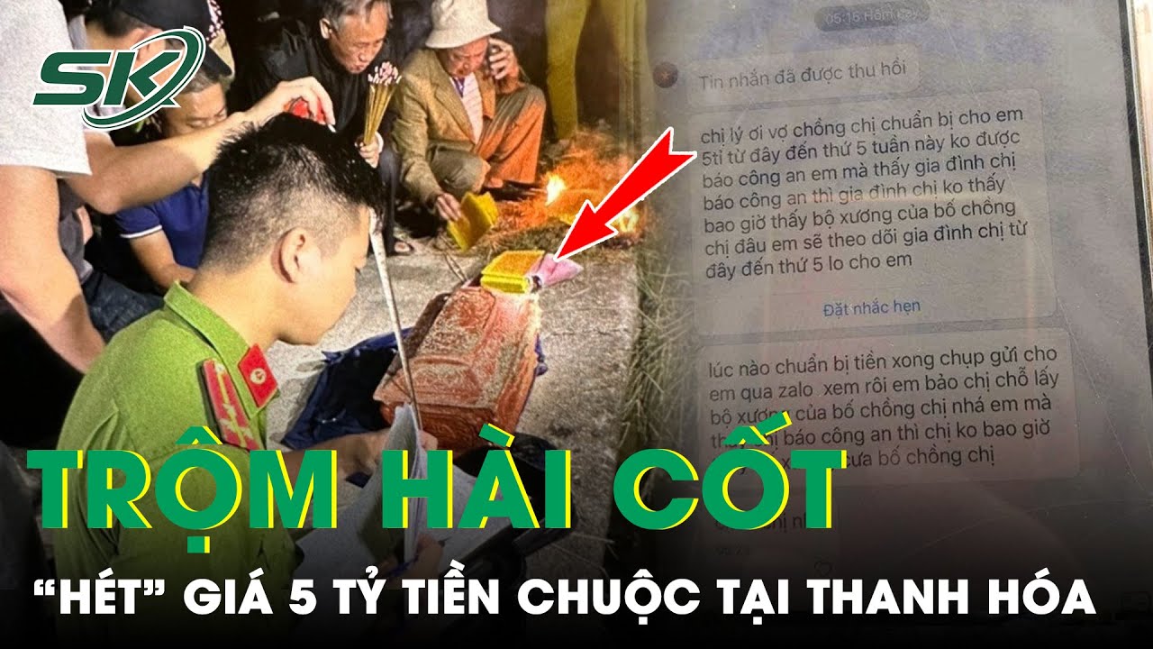 Trộm một phần hài cốt bố chồng, nhắn tin đòi con dâu 5 tỷ tiền chuộc tại Thanh Hóa | SKĐS
