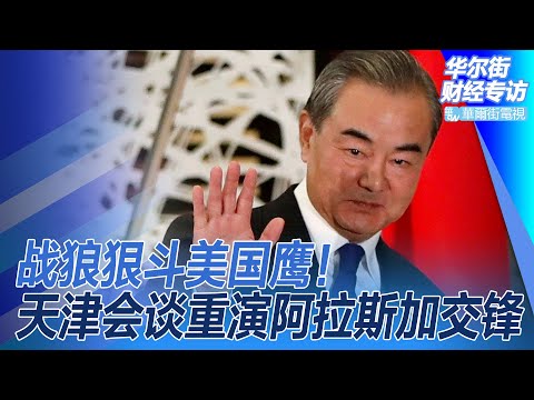 战狼狠斗美国鹰！天津会谈重演阿拉斯加激烈交锋；北京搞砸平视外交，美方捍拒访华，急推王毅救局；平视外交还是睥睨外交？二把手谢尔曼只能会谈老五谢锋｜华尔街财经专访（20210725）