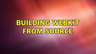 Ubuntu: Building webkit from source