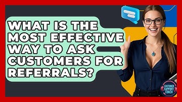 What Is The Most Effective Way To Ask Customers For Referrals? - Customer Support Coach