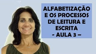 ALFABETIZAÇÃO E OS PROCESSOS DE LEITURA E ESCRITA - AULA 3