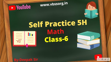 Self Practice 5H || Math|| Class- 6 || By- Deepak Sir || VBSS