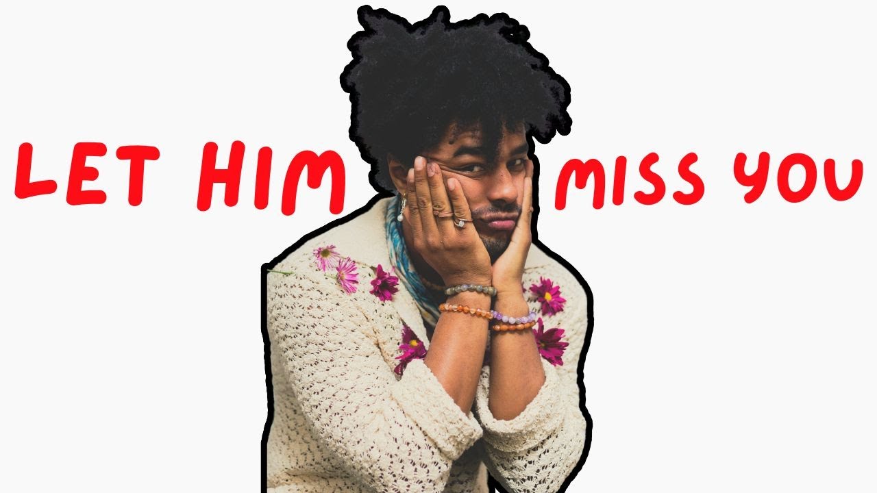 Men Will Start Missing You More When You. .