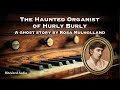 The Haunted Organist of Hurly Burly | Rosa Mulholland | Full Audiobook