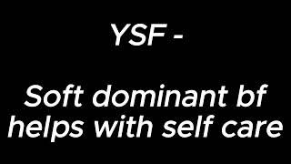Full Soft dominant boyfriend helps with self-care - YSF Update