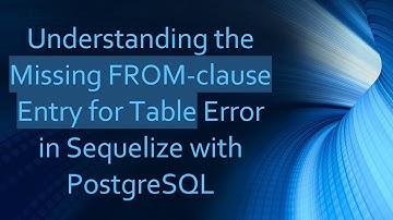 Understanding the Missing FROM-clause Entry for Table Error in Sequelize with PostgreSQL
