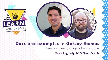 Docs and examples in Gatsby themes (with Horacio Herrera) — Learn With Jason