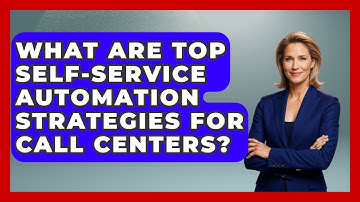 What Are Top Self-service Automation Strategies For Call Centers? - Call Center Pro Strategies