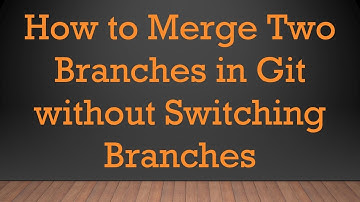 How to Merge Two Branches in Git without Switching Branches
