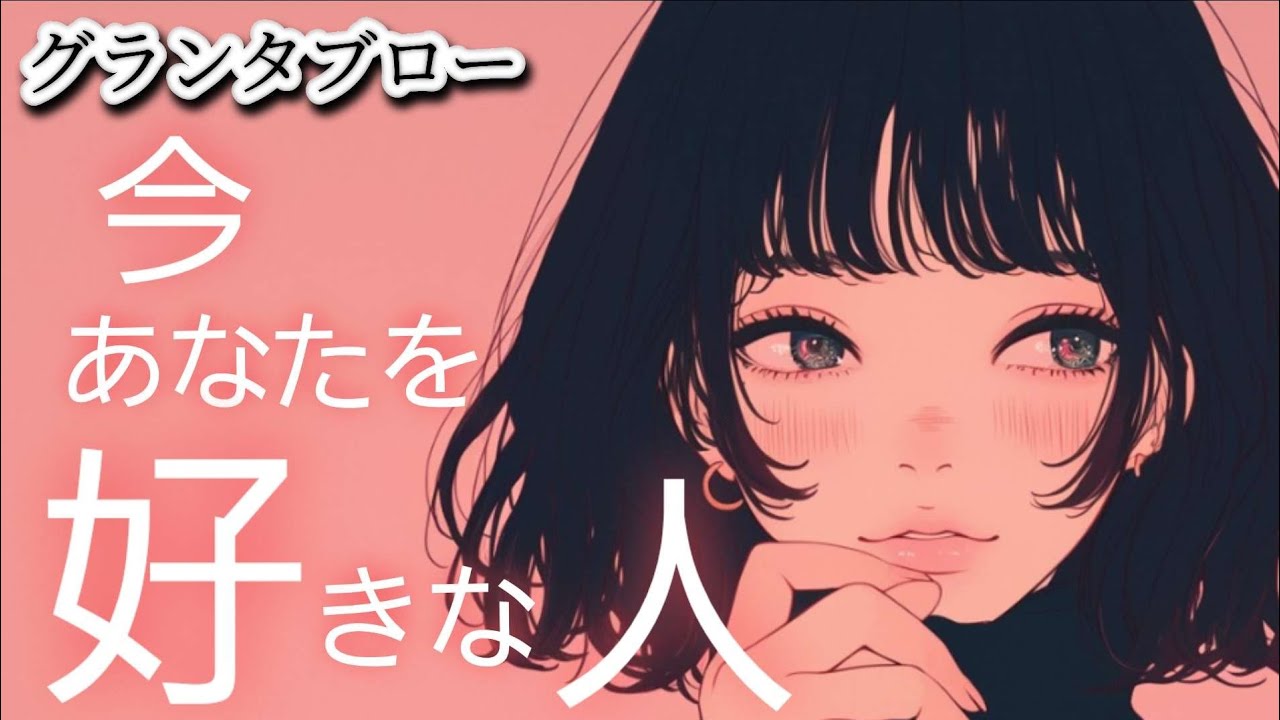 今✨️あなたを好きな人❤️【グランタブロー】どんな人😲⁉️お相手様の気持ち😳❤️🍀💐星座&イニシャルも確かめて❗️👼✨️