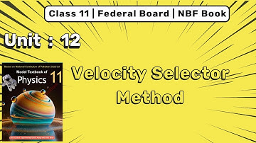 Class 11 Physics Chapter 12: Velocity Selector Method | Electromagnetism (FBISE, NBF)