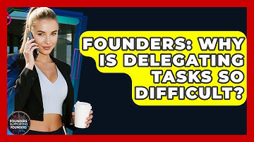 Founders: Why Is Delegating Tasks So Difficult? - Founders Supporting Founders