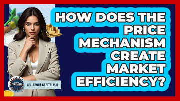 How Does The Price Mechanism Create Market Efficiency? - All About Capitalism