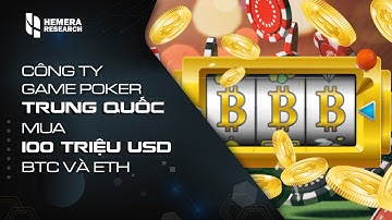 Công ty game poker Trung Quốc mua 100 triệu USD BTC và ETH.
