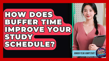 How Does Buffer Time Improve Your Study Schedule? - Junior Year Jumpstart