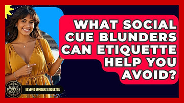 What Social Cue Blunders Can Etiquette Help You Avoid? - Beyond Borders Etiquette