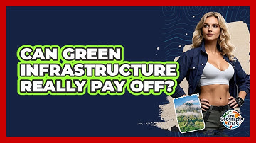 Can Green Infrastructure Really Pay Off? - The Geography Atlas