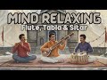 Mind Relaxing Flute Tabla and Sitar Compilation | Hindustani Instrumental Music