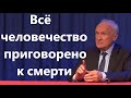 А.И.Осипов.Все человечество приговорено к смерти.А смысл жизни своей мало кто ищет.