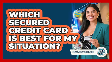 Which Secured Credit Card Is Best For My Situation? - Points and Perks Channel
