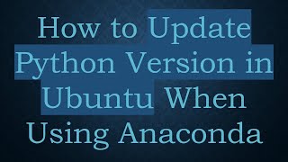 How to Update Python Version in Ubuntu When Using Anaconda