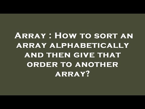 Array : How to sort an array alphabetically and then give that order to another array?