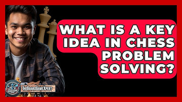 What Is A Key Idea In Chess Problem Solving? - The Board Game Xpert