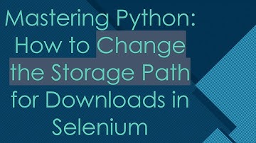 Mastering Python: How to Change the Storage Path for Downloads in Selenium