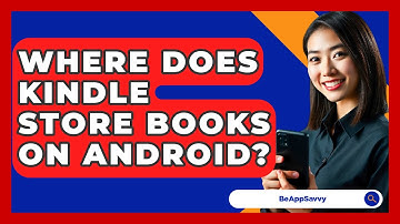 Where Does Kindle Store Books On Android? - Be App Savvy