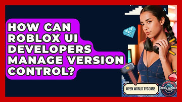 How Can Roblox UI Developers Manage Version Control? - Open World Tycoons