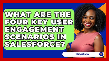 What Are The Four Key User Engagement Scenarios In Salesforce? - Be App Savvy