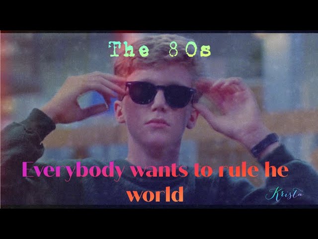 80's, When Everybody Wanted to Rule the World!