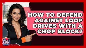 How To Defend Against Loop Drives With A Chop Block? - Ping Pong Prodigy