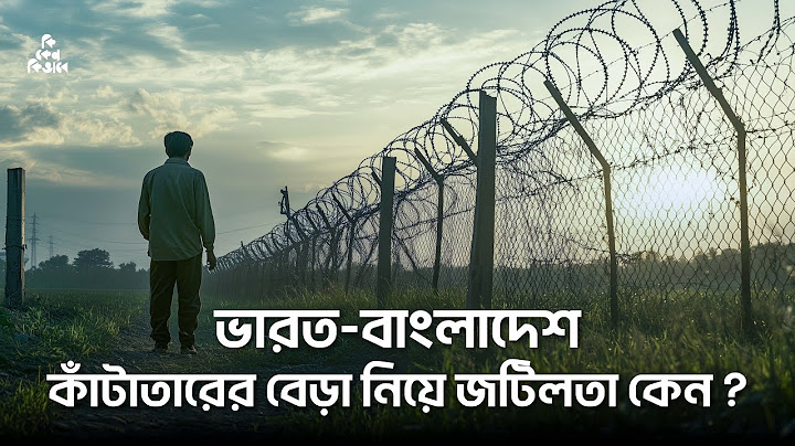 কাঁটাতারের বেড়া নিয়ে ভারত ও বাংলাদেশের মধ্যে এত জটিলতা কেন ?