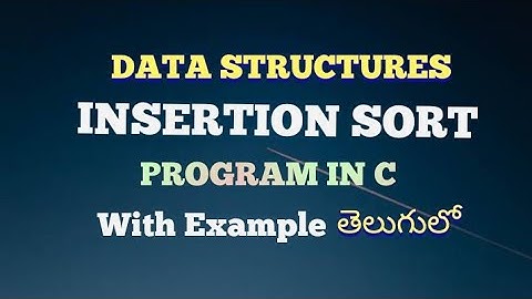 WHAT IS INSERTION SORT IN DATA STRUCTURES WITH EXAMPLE PROGRAM IN C IN TELUGU/INSERTION SORT