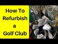 how to refurbish an old golf club 2020