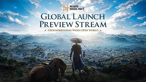 Where Winds Meet - Global Launch Preview Livestream Recap