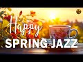 Happy Spring Jazz ☕ Exquisite Jazz &amp; Bossa Nova January to relax, study and work effectively