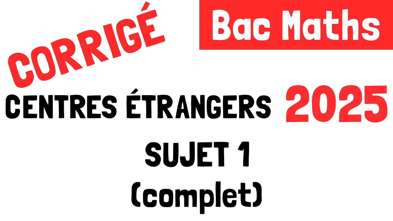 Bac Maths : Correction du sujet 1 de Centres étrangers (12 juin 2025)